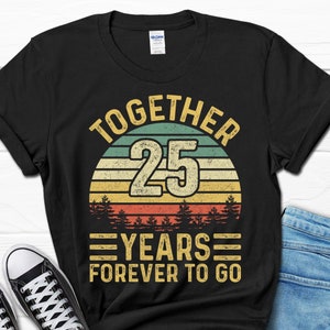 25 Year Anniversary Shirt, Together 25 Years Forever To Go Gift, 25 Years Married Tee, 25th Wedding Anniversary Shirt, Gift for Him and Her