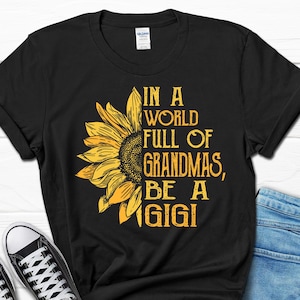 Gigi Gift Shirt, In a World Full of Grandmas be a Gigi T-shirt, Gifts for Gigi, Mother&#39;s Day Gift, New Grandma Shirt, Gigi Sunflower Tee
