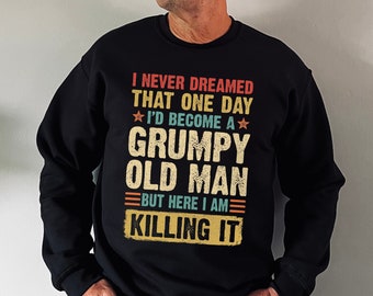 Grumpy Old Man Sweatshirt, Father's Day Gift, Grumpy Old Man Gift, Grandpa Crewneck for Men, Men's Gift For Him, Father's Day Gifts