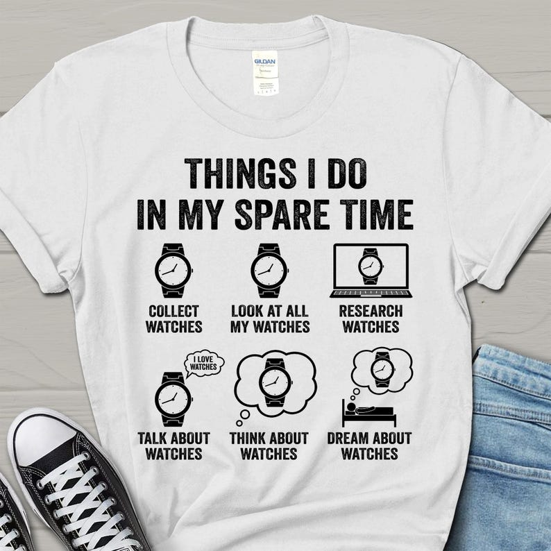 May include: White t-shirt with the text "THINGS I DO IN MY SPARE TIME" and illustrations of watches. The shirt lists activities like collecting, looking at, researching, talking about, thinking about, and dreaming about watches.
