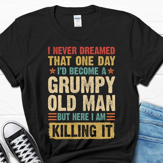 Grumpy Old Man Shirt Father's Day Shirt Grumpy Old Man - Etsy