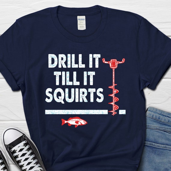 Funny Ice Fishing Shirt, Drill It Till It Squirts T-shirt, Ice Fishing Gift  for Husband, Ice Fishing Dad Tshirt, Ice Fishing Shirts for Men 