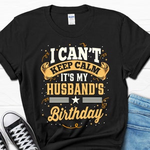 I Can&#39;t Keep Calm It&#39;s My Husband Birthday Shirt, Husband Birthday Gift, Gift Tee for Him, Gift for Husband, Gift From Wife