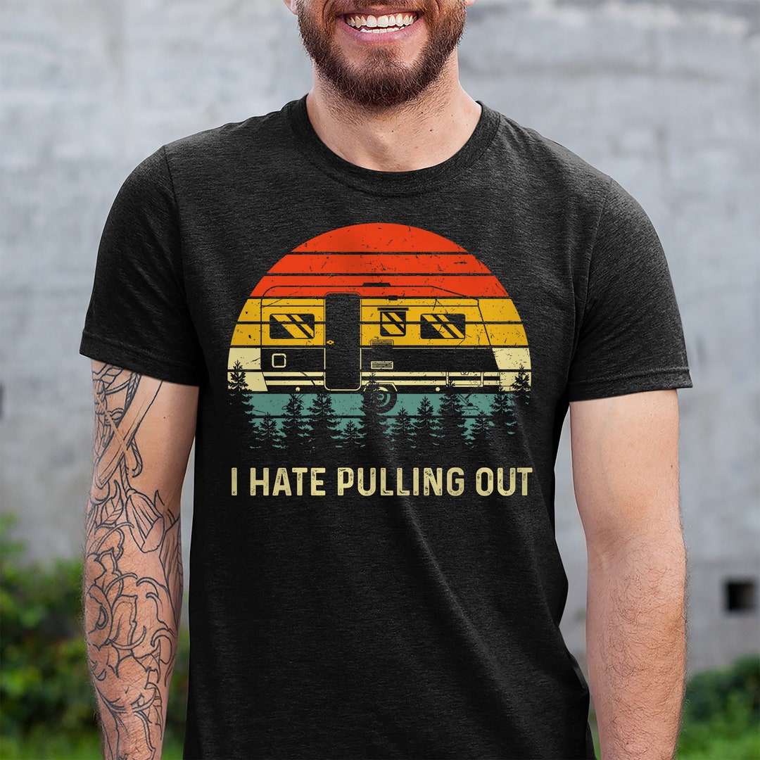 I Hate Pulling Out Shirt Funny RV Camping Gift Gift for Etsy