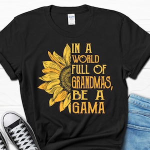 Gama Gift Shirt, In a World Full of Grandmas be a Gama T-shirt, Gifts for Gama, Gama Mother’s Day Gift Tee, Gama Sunflower Tee