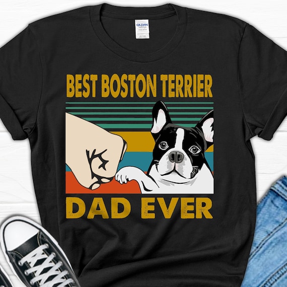 Best Boston Terrier Dad Ever Tshirt - Funny Dog Daddy Gift Best Boston Terrier Dad Ever Tshirt - Funny Dog Daddy Gift