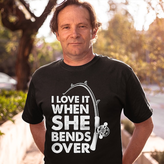 I Love It When She Bends Over T-Shirt Cool Fishing Tee I Love It When She Bends Over T-Shirt Cool Fishing Tee
