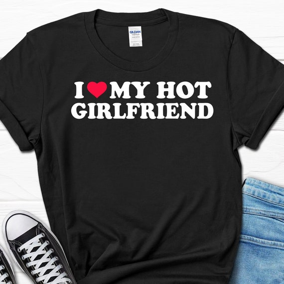 I Love My Hot Girlfriend Shirt, Anniversary Gift for Him, Gift for Boyfriend from Girlfriend, Funny Men's T-shirt, Valentine's Day Gift