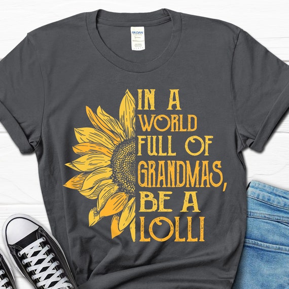 In A World Full Of Grandmas Be A Lolli Shirt With Sunflower T-Shirt In A World Full Of Grandmas Be A Lolli Shirt With Sunflower T-Shirt