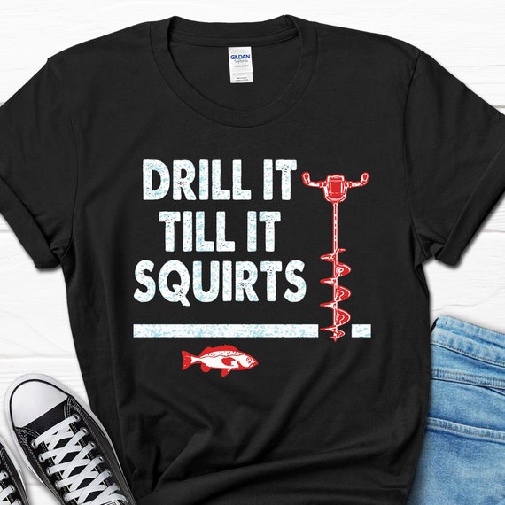 Funny Ice Fishing Shirt, Drill It Till It Squirts T-shirt, Ice Fishing Gift  for Husband, Ice Fishing Dad Tshirt, Ice Fishing Shirts for Men -   Canada