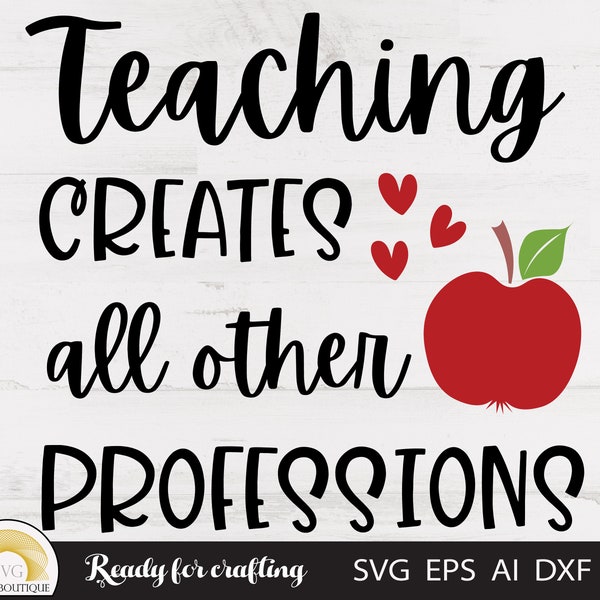 Teacher svg, Teaching creates all other professions, School svg, Svg files for cricut