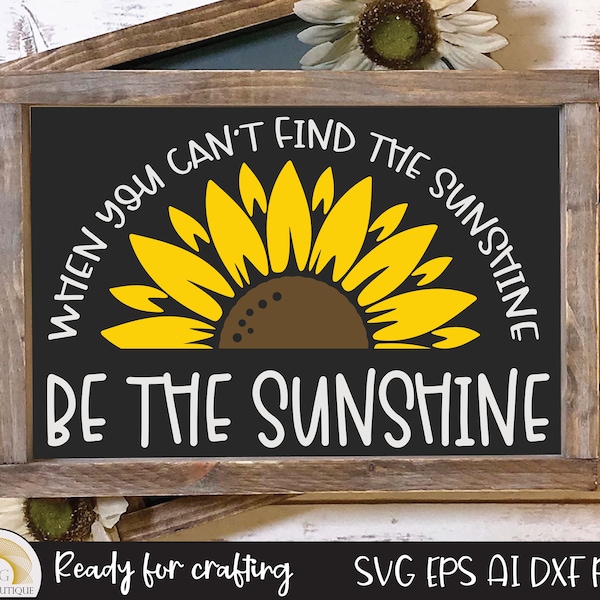 Sunflower svg, When you can't find the sunshine be the sunshine, Flower svg, Fall svg