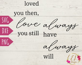 Love Quotes Svg | Loved You Then Love you Still Always Have Always Will Svg | Master Bedroom Wall Decor | Love Svg | Couples Svg