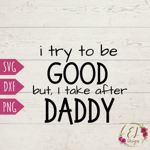 I Try to be Good but I Take After Daddy Svg | Kinder Shirt SVG | Like Father Like Son Svg | Sohn Svg | Geschenk vom Papa an Sohn | Geschenk für Sohn