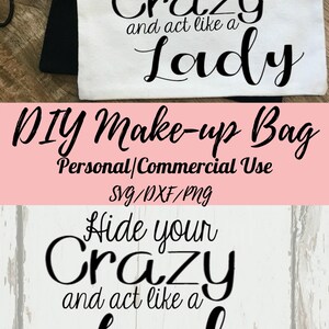 May include: A white canvas makeup bag with black text that reads "Hide your Crazy and act like a Lady". The bag is lying on a wooden surface. The text "DIY Make-up Bag Personal/Commercial Use SVG/DXF/PNG" is written in black text on a pink background.