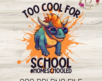 May include: A digital graphic featuring a cartoon dinosaur wearing pink sunglasses. The dinosaur is teal and orange, set against an orange splatter design. Text reads "TOO COOL FOR SCHOOL #HOMESCHOOLED" and "300 DPI PNG FILE".