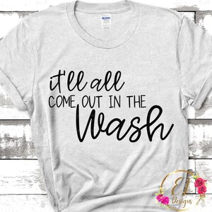 May include: A gray t-shirt with the text "it'll all come out in the wash" printed in black.