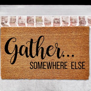 Funny Door Mat, Funny Doormat, Go Away Door Mat, Go Away Doormat, Funny Welcome Mat, Go Away Doormat, Front Door Mat, Gather Somewhere Else