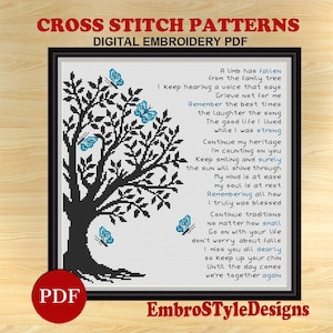 May include: Black and white cross stitch pattern of a tree with blue butterflies. The pattern includes a poem about remembering a loved one who has passed away. The poem reads: "A limb has fallen from the family tree. I keep hearing a voice that says Grieve Not for me. Remember the best times. The laughter the song. The good life I lived while I was strong. Continue my heritage I'm counting on you. Keep smiling and surely the sun will shine through. My mind is at ease my soul is at rest. Remembering all how I truly was blessed. Continue traditions no matter how small. Go on with your life don't worry about falls. I miss you all dearly so keep up your chin. Until the day comes we're together again."