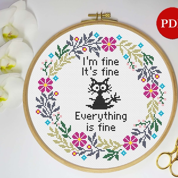 May include: Cross stitch pattern featuring a black cat with the text "I'm fine, It's fine, Everything is fine" surrounded by a floral wreath with pink, yellow, and blue flowers.