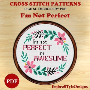 May include: Cross stitch pattern PDF for a round embroidery hoop with a floral design and the text "I'm not perfect I'm awesome".