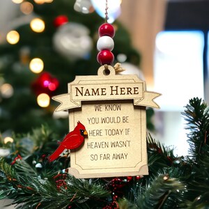 May include: Wooden Christmas ornament with a red cardinal and the text "NAME HERE WE KNOW YOU WOULD BE HERE TODAY IF HEAVEN WASN'T SO FAR AWAY".