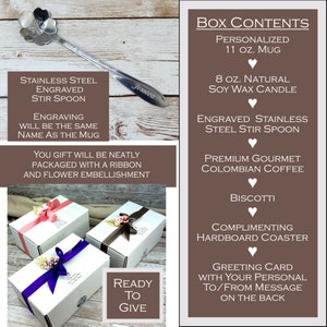 May include: A gift box set containing a personalized 11 ounce mug, an 8 ounce natural soy wax candle, an engraved stainless steel stir spoon, premium gourmet Colombian coffee, biscotti, a complimenting hardboard coaster, and a greeting card with a personalized to/from message on the back. The box is ready to give.