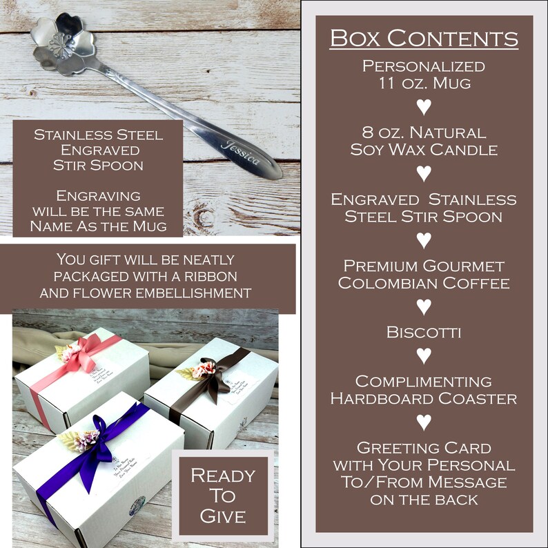 May include: A gift box set containing a personalized 11 ounce mug, an 8 ounce natural soy wax candle, an engraved stainless steel stir spoon, premium gourmet Colombian coffee, biscotti, a complimenting hardboard coaster, and a greeting card with a personalized to/from message on the back. The box is ready to give.