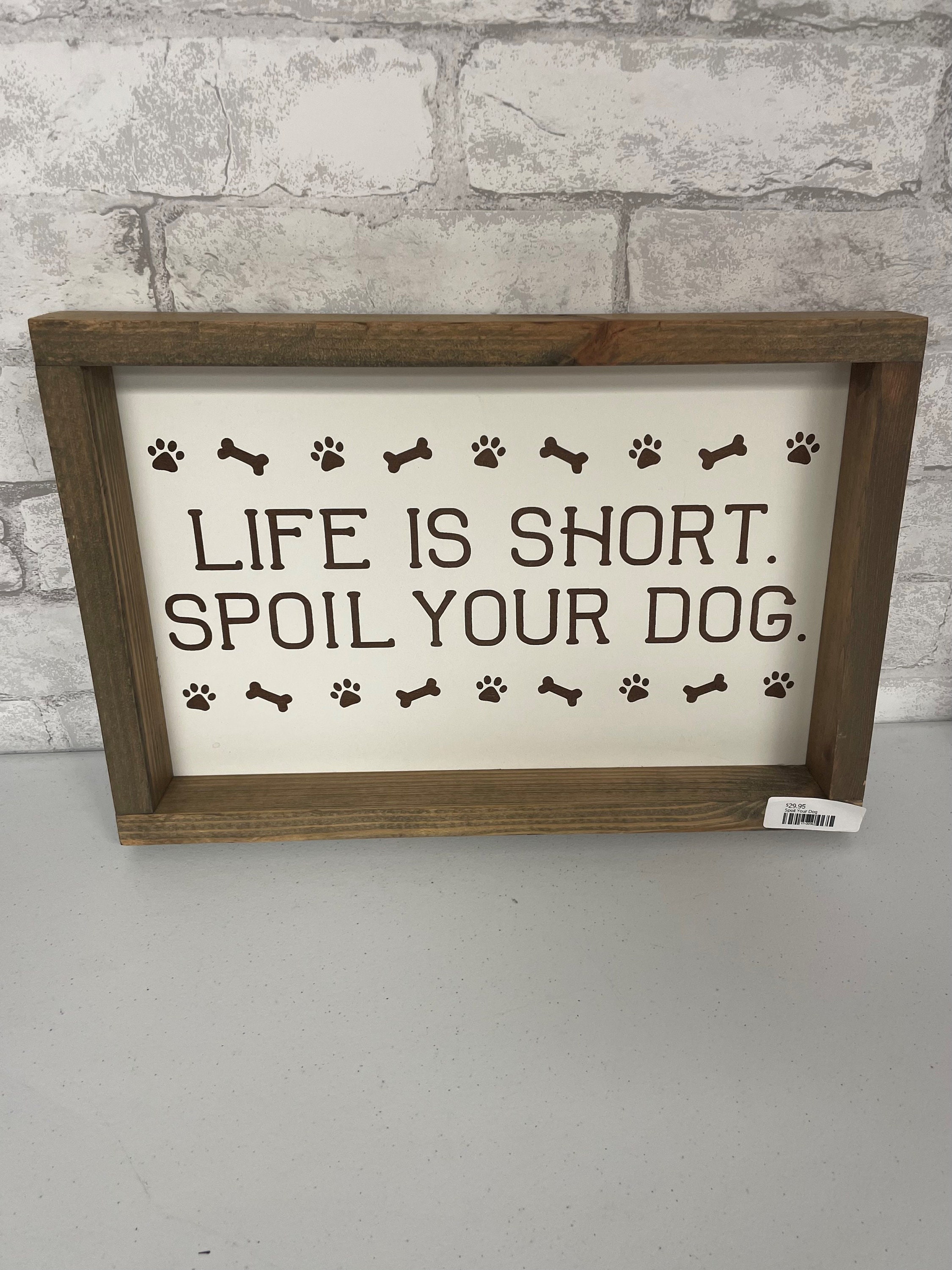 Life Is Short Spoil Your Dog Acrylic Plaque Life Is Short Spoil Your Dog Acrylic Plaque