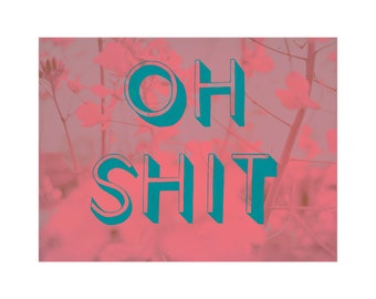 Oh Shit - Print on metal sheet  - Floral - Botanical - Quote - Sweary Quote - Profanity - By Kat Evans