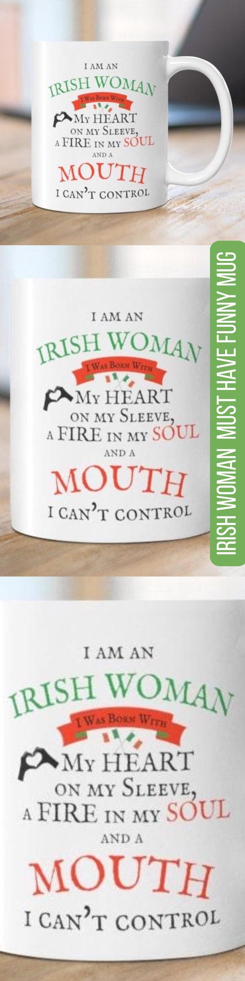 May include: A white ceramic mug featuring the text I AM AN IRISH WOMAN I WAS BORN WITH MY HEART ON MY SLEEVE, A FIRE IN MY SOUL AND A MOUTH I CAN'T CONTROL. The design includes a red banner with green and orange accents and a black heart icon.