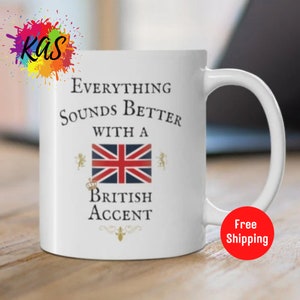 Everything Sounds Better With A BRITISH ACCENT Ceramic Mug, Funny British Isles, Great Britain, United Kingdom Mug, Uk Across The Pond Cup