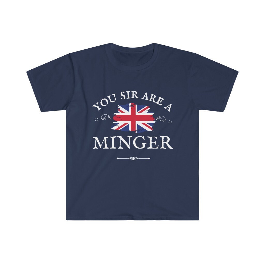 You SIR Are A MINGER Unisex Soft T-Shirt Funny British Word 