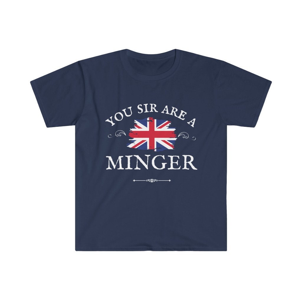 You SIR Are A MINGER Unisex Soft T-Shirt Funny British Word 