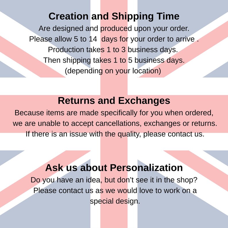 May include: A graphic featuring the Union Jack flag as a background with black text. The text reads: Creation and Shipping Time, Returns and Exchanges, and Ask us about Personalization, along with detailed information regarding order policies.