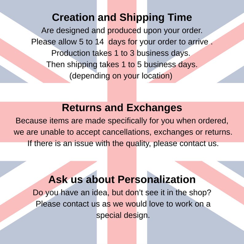 May include: A graphic featuring the Union Jack flag as a background with black text. The text reads: Creation and Shipping Time, Returns and Exchanges, and Ask us about Personalization, along with detailed information regarding order policies.