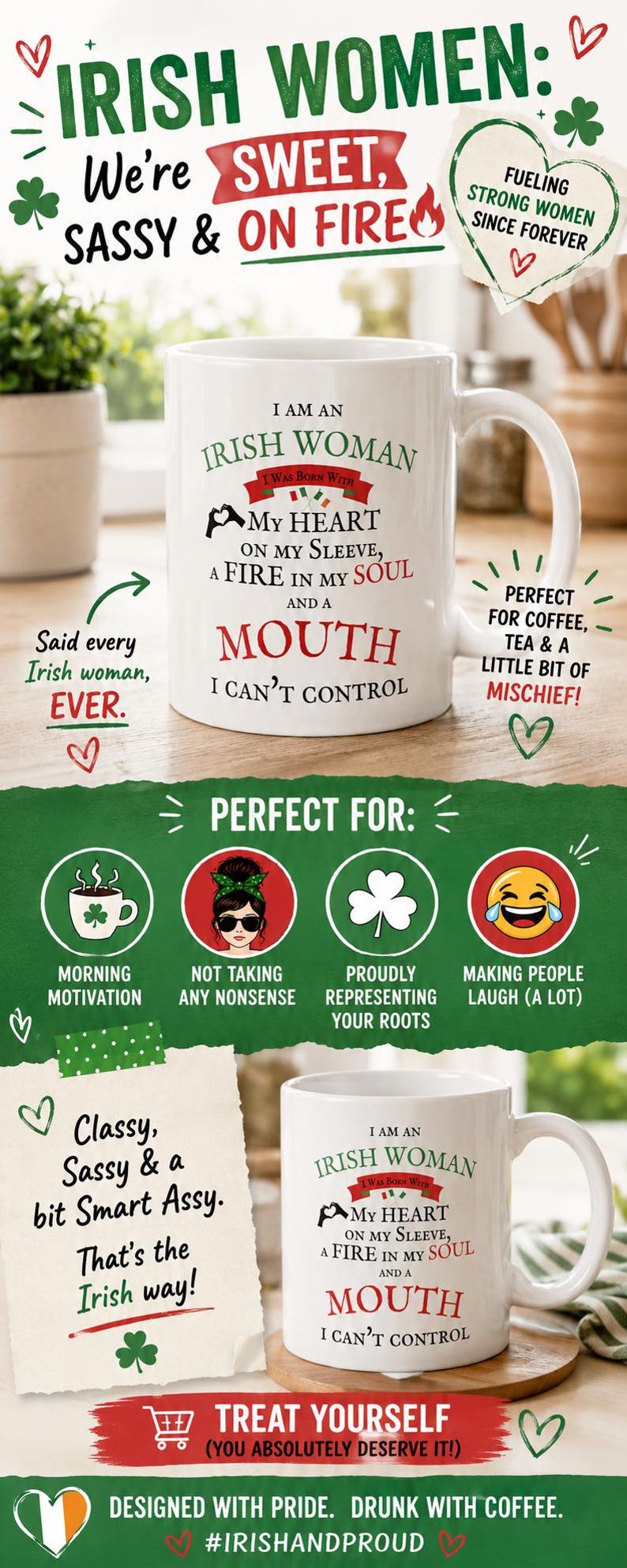 May include: A white ceramic mug featuring the text I AM AN IRISH WOMAN, I WAS BORN WITH MY HEART ON MY SLEEVE, A FIRE IN MY SOUL AND A MOUTH I CAN'T CONTROL. The design includes green and red lettering, shamrock icons, and a small flag graphic.