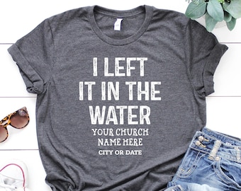 Baptism Shirt: I Left It In The Water, Christian Religious Tee