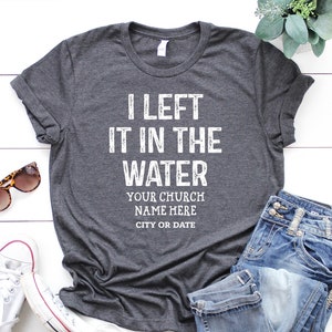 Baptism Shirt: I Left It In The Water, Christian Religious Tee