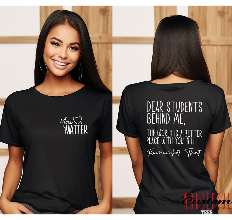 May include: Black t-shirt with white text that reads "You Matter" on the front and "Dear Students Behind Me, The World Is A Better Place With You In It. Remember That" on the back.