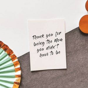 Thank you for being the Mom you didn't have to be - Mother's Day - Mom Card - Step Mom Card - Bonus Mom