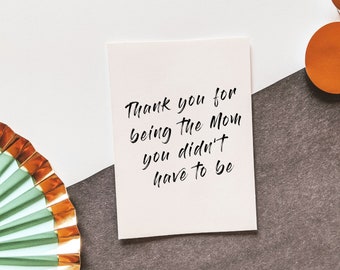 Thank you for being the Mom you didn't have to be - Mother's Day - Mom Card - Step Mom Card - Bonus Mom