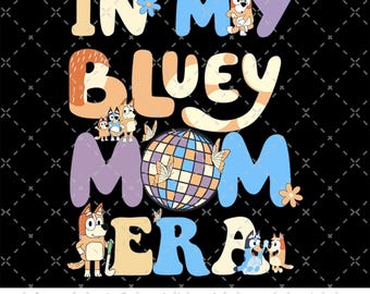 In My Bluey Mom Era Png, Valentine Blue Cartoon Png, Mom Png, Mother Png, Mother's Day Png, Blue Dog Png, Family Vacation Png, Couple bluey