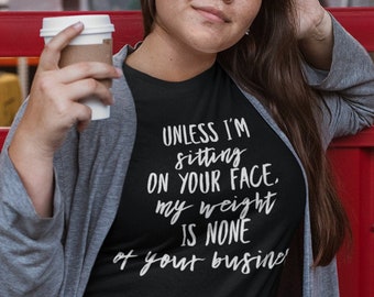 Unless I'm Sitting on Your Face , Funny T Shirt, Graphic Tees, Body Positivity, Birthday Gift, Sarcastic T, Unisex, Plus Size Clothing