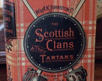 Antique The Scottish Clans & Their Tartans by W. and A.K. Johnston, 1907, Edinburgh, War Cries, Dyes, Badges, Scottish Family Names, Old Ads