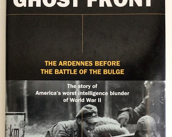 WW2 Military History Book – Ghost Front: The Ardennes Before the Battle of the Bulge, America’s Worst Intelligence Blunder of WWII