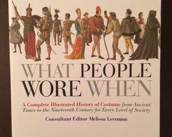 What People Wore When: A Complete Illustrated History of Costume from Ancient Times to the Nineteenth Century by Melissa Leventon, 2016