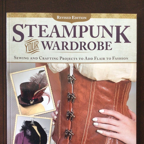 Steampunk Your Wardrobe, Revised Edition: Sewing and Crafting Projects to Add Flair to Fashion, by Calista Taylor, 2015, Paperback