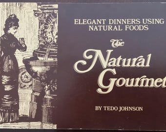 The Natural Gourmet: Elegant Dinners Using Natural Foods, Tedo Johnson,  Kumquat Press, 1972