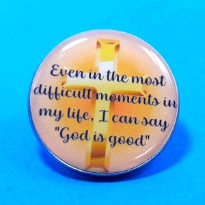 Pin Even In The Most Difficult Moments In My Life, I Can Say "God Is Good" - 1" and 1.25" Design                                  PB-B1007D